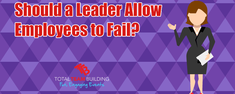 Should A Leader Allow Employees To Fail