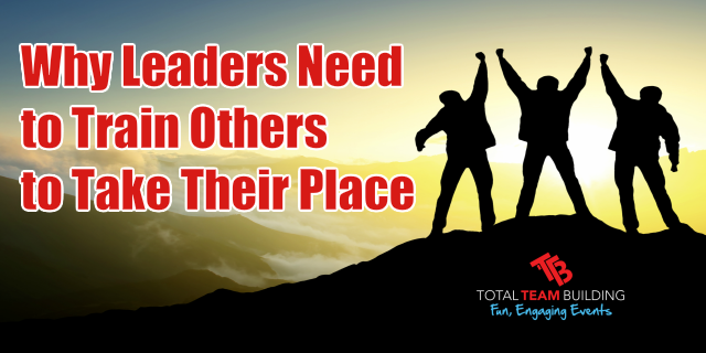 Why Leaders Need To Train Others to Take Their Place