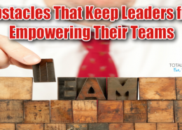 7 Obstacles That Keep Leaders From Empowering Their Teams