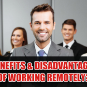 WHAT ARE THE BENEFITS & DISADVANTAGES OF WORKING REMOTELY?